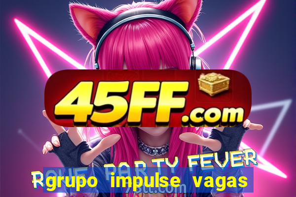 grupo impulse vagas home office